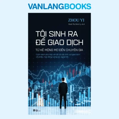 Tôi Sinh Ra Để Giao Dịch – Từ Kẻ Mộng Mơ Đến Chuyên Gia (2025) – Zhou Yi