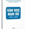 Văn Học Nam Bộ 1945-1954 (2021) – Võ Văn Nhơn, Nguyễn Thị Thanh Xuân, Lê Thụy Tường Vi, Phan Mạnh Hùng, Nguyễn Thị Phương Thúy
