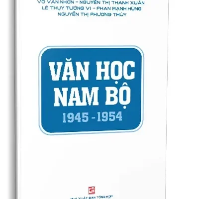 Văn Học Nam Bộ 1945-1954 (2021) – Võ Văn Nhơn, Nguyễn Thị Thanh Xuân, Lê Thụy Tường Vi, Phan Mạnh Hùng, Nguyễn Thị Phương Thúy