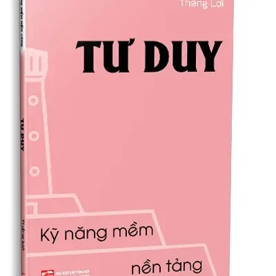 Kỹ Năng Mềm Nền Tảng – Tư Duy (2023) – Thắng Lợi