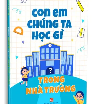 Con Em Chúng Ta Học Gì Trong Nhà Trường (2024) – Nguyễn Minh Hải