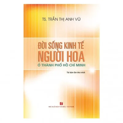 Đời Sống Kinh Tế Người Hoa Ở Thành Phố Hồ Chí Minh (2018) – TS. Trần Thị Anh Vũ