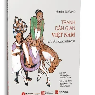 Tranh Dân Gian Việt Nam (Bìa Cứng) (2023) – Sưu tầm và nghiên cứu: Maurice Durand – Biên soạn: Philippe Papin, Marcus Durand – Dịch và giới thiệu: Nguyễn Thị Hiệp, Olivier Tessier