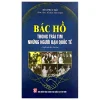Bác Hồ Trong Trái Tim Những Người Bạn Quốc Tế (Xuất Bản Lần Thứ Hai) (2025) - Bùi Phúc Hải