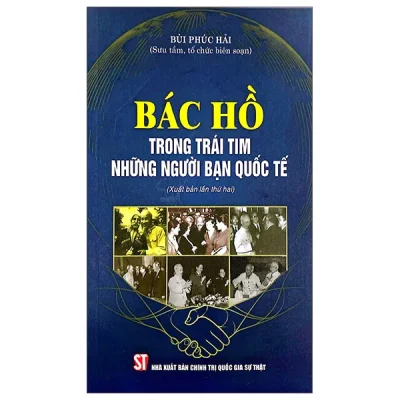 Bác Hồ Trong Trái Tim Những Người Bạn Quốc Tế (Xuất Bản Lần Thứ Hai) (2025) - Bùi Phúc Hải
