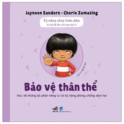 Kỹ Năng Sống Toàn Diện - 12 Chủ Đề Lớn Cho Bạn Nhỏ 3+ - Bảo Vệ Thân Thể (2026) - Jayneen Sanders, Cherie Zamazing