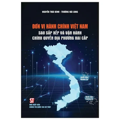 Đơn Vị Hành Chính Việt Nam - Sau Sắp Xếp Và Vận Hành Chính Quyền Địa Phương Hai Cấp (2026) - Nguyễn Thái Bình, Trương Hải Long