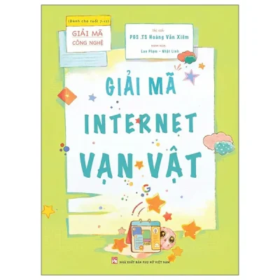 Giải Mã Công Nghệ - Dành Cho Tuổi 7-12 - Giải Mã Internet Vạn Vật (2026) - PGS TS Hoàng Văn Xiêm, Lan Phạm, Nhật Linh