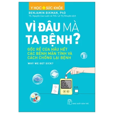 Y Học Và Sức Khỏe - Vì Đâu Mà Ta Bệnh? - Gốc Rễ Của Hầu Hết Các Bệnh Mãn Tính Và Cách Chống Lại Bệnh (2026) - Benjamin Bikman, PhD