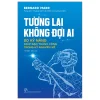 Tương Lai Không Đợi Ai - 20 Kỹ Năng Giúp Bạn Thành Công Trong Kỷ Nguyên Số (2026) - Bernard Marr