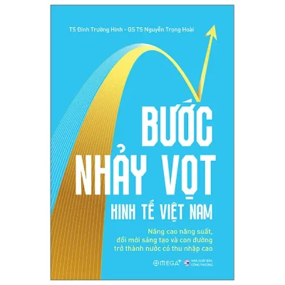 Bước Nhảy Vọt Kinh Tế Việt Nam - Nâng Cao Năng Suất, Đổi Mới Sáng Tạo Và Con Đường Trở Thành Nước Có Thu Nhập Cao (2026) - TS Đinh Trường Hinh, GS TS Nguyễn Trọng Hoài