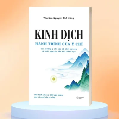Kinh Dịch - Hành Trình Của Ý Chí - Con Đường Ý Chí Của Kẻ Khởi Nghiệp Từ Khởi Nguyên Đến Khi Thành Tựu (2025) - Thu San Nguyễn Thế Hùng