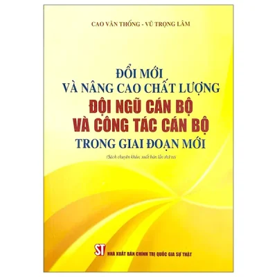 Đổi Mới Và Nâng Cao Chất Lượng Đội Ngũ Cán Bộ Và Công Tác Cán Bộ Trong Giai Đoạn Mới (2025) - Cao Văn Thống Vũ Trọng Lâm