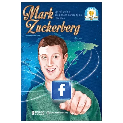 Ươm Mầm Tỷ Phú Nhí - Mark Zuckerberg - Kết Nối Thế Giới Bằng Doanh Nghiệp Tỷ Đô Facebook (2025) - Bizbooks