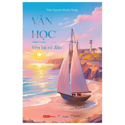 Văn Học - Yêu Lại Từ Đầu - Nghệ Thuật Trong Các Tác Phẩm Văn Xuôi (2026) - Triệu Nguyễn Huyền Trang
