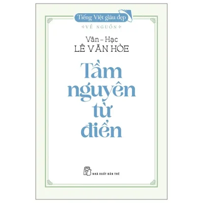 Tiếng Việt Giàu Đẹp - Về Nguồn - Tầm Nguyên Từ Điển (2026) - Vân Hạc Lê Văn Hòe