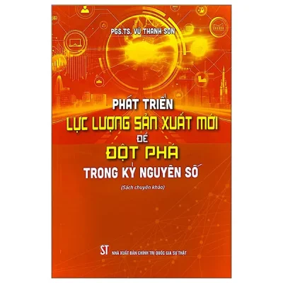 Phát Triển Lực Lượng Sản Xuất Mới Để Đột Phá Trong Kỷ Nguyên Số (2025) - Vũ Thanh Sơn