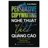 Persuasive Copywriting - Nghệ Thuật Viết Quảng Cáo (2026) - Andy Maslen