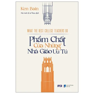 What The Best College Teachers Do - Phẩm Chất Của Những Nhà Giáo Ưu Tú (2023) - Ken Bain