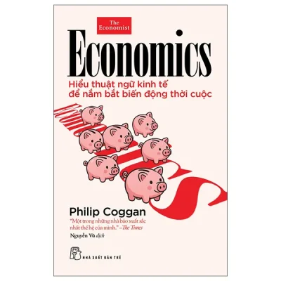 Economics - Hiểu Thuật Ngữ Kinh Tế Để Nắm Bắt Biến Động Thời Cuộc (2026) - Philip Coggan