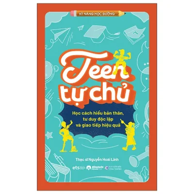 Kỹ Năng Học Đường - Teen Tự Chủ - Học Cách Hiểu Bản Thân, Tư Duy Độc Lập Và Giao Tiếp Hiệu Quả (2026) - TS Nguyễn Hoài Linh