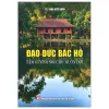 Đạo Đức Bác Hồ - Tấm Gương Soi Cho Muôn Đời (2026) - Trần Viết Hoàn