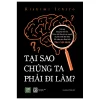 Tại Sao Chúng Ta Phải Đi Làm? (2026) - Kishimi Ichiro