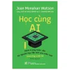 Học Cùng AI - Learning With AI - Hành Trang Bước Vào Kỷ Nguyên Học Tập Mới Của Nhân Loại (2026) - Joan Monahan Watson