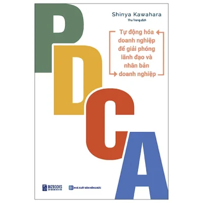 PDCA - Tự Động Hóa Doanh Nghiệp Để Giải Phóng Lãnh Đạo Và Nhân Bản Doanh Nghiệp (2025) - Shinya Kawahara