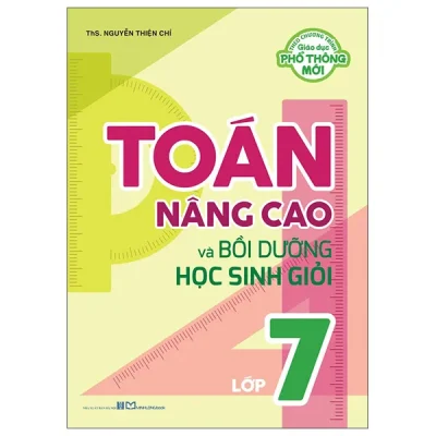 Toán Nâng Cao Và Bồi Dưỡng Học Sinh Giỏi Lớp 7 (2026) - ThS Nguyễn Thiện Chí