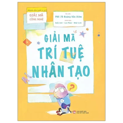Giải Mã Công Nghệ - Dành Cho Tuổi 7-12 - Giải Mã Trí Tuệ Nhân Tạo (2026) - PGS TS Hoàng Văn Xiêm, Quốc Anh, Lan Phạm, Nhật Linh