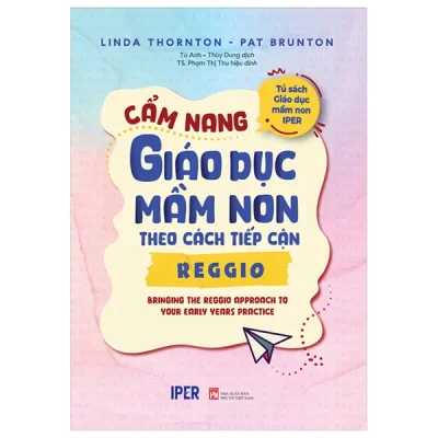 Tủ Sách Giáo Dục Mầm Non IPER - Cẩm Nang Giáo Dục Mầm Non Theo Cách Tiếp Cận Reggio (2024) - Linda Thornton, Pat Brunton