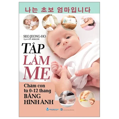 Tập Làm Mẹ - Chăm Con Từ 0-12 Tháng Bằng Hình Ảnh (2026) - Seo Jeong-Ho