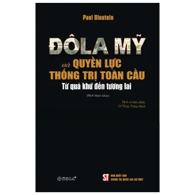 Đô La Mỹ Và Quyền Lực Thống Trị Toàn Cầu - Từ Quá Khứ Đến Tương Lai (2026) - Paul Blustein