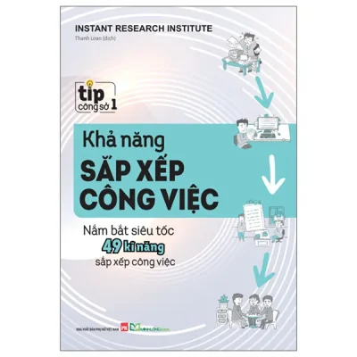 Tip Công Sở 1 - Khả Năng Sắp Xếp Công Việc - Nắm Bắt Siêu Tốc 49 Kĩ Năng Sắp Xếp Công Việc (2025) - Instant Research Institude