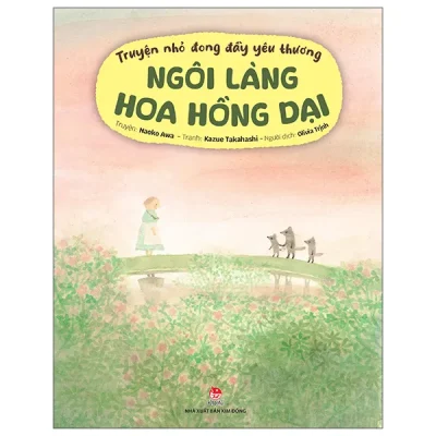 Truyện Nhỏ Đong Đầy Yêu Thương - Ngôi Làng Hoa Hồng Dại (2026) - Naoko Awa, Kazue Takahashi