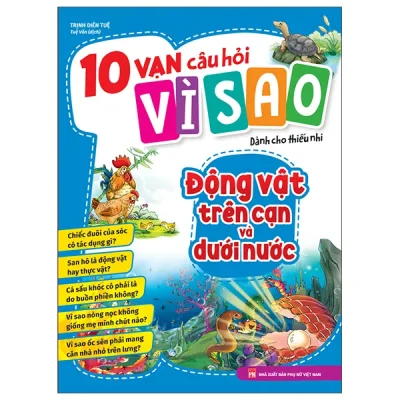 10 Vạn Câu Hỏi Vì Sao - Động Vật Trên Cạn Và Dưới Nước (2022) - Trịnh Diên Tuệ