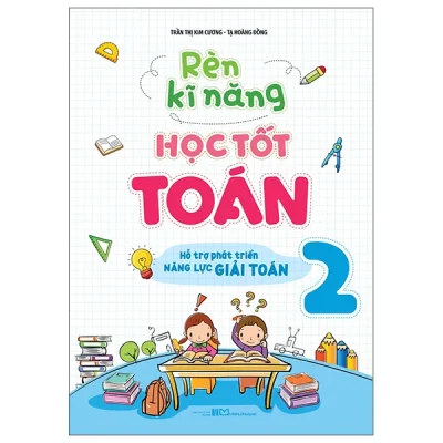 Rèn Kĩ Năng Học Tốt Toán 2 - Hỗ Trợ Phát Triển Năng Lực Giải Toán (2026) - Trần Thị kim Cương, Tạ Hoàng Đông