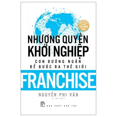 Nhượng Quyền Khởi Nghiệp - Con Đường Ngắn Để Bước Ra Thế Giới - Franchise (2026) - Nguyễn Phi Vân