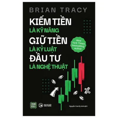 Kiếm Tiền Là Kỹ Năng - Giữ Tiền Là Kỷ Luật - Đầu Tư Là Nghệ Thuật (2026) - Brian Tracy