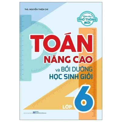 Toán Nâng Cao Và Bồi Dưỡng Học Sinh Giỏi Lớp 6 (2026) - ThS Nguyễn Thiện Chí
