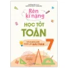 Rèn Kĩ Năng Học Tốt Toán 7 - Hỗ Trợ Phát Triển Năng Lực Giải Toán (2025) - Nguyễn Đức Tấn, Nguyễn Thị Kim Yến Chi, Tạ Hoàng Đồng