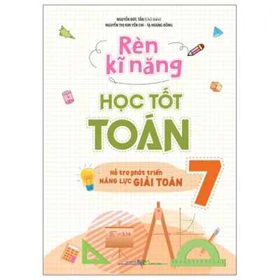 Rèn Kĩ Năng Học Tốt Toán 7 - Hỗ Trợ Phát Triển Năng Lực Giải Toán (2025) - Nguyễn Đức Tấn, Nguyễn Thị Kim Yến Chi, Tạ Hoàng Đồng