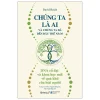 Chúng Ta Là Ai Và Chúng Ta Đã Đến Đây Thế Nào? - DNA Cổ Đại Và Khoa Học Mới Về Quá Khứ Của Loài Người (2026) - David Reich
