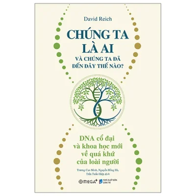 Chúng Ta Là Ai Và Chúng Ta Đã Đến Đây Thế Nào? - DNA Cổ Đại Và Khoa Học Mới Về Quá Khứ Của Loài Người (2026) - David Reich