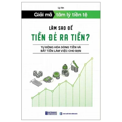 Giải Mã Tâm Lý Tiền Tệ - Làm Sao Để Tiền Đẻ Ra Tiền? - Tự Động Hóa Dòng Tiền Và Bắt Tiền Làm Việc Cho Bạn (2026) - Lý An