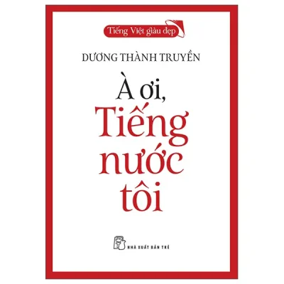 Tiếng Việt Giàu Đẹp - À Ơi, Tiếng Nước Tôi (2025) - Dương Thành Truyền