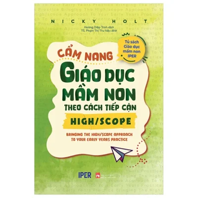 Tủ Sách Giáo Dục Mầm Non IPER - Cẩm Nang Giáo Dục Mầm Non Theo Cách Tiếp Cận High/Scope (2024) - Nicky Holt