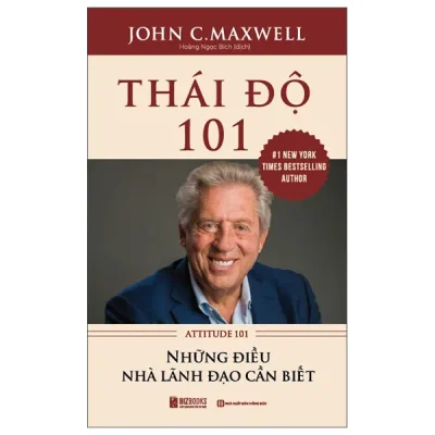 Thái Độ 101 - Attitude 101 - Những Điều Nhà Lãnh Đạo Cần Biết (2025) - John C. Maxwell
