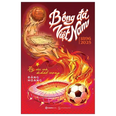 Bóng Đá Việt Nam 1896-2025 - Ký Ức Và Khát Vọng (2025) - Đặng Hoàng